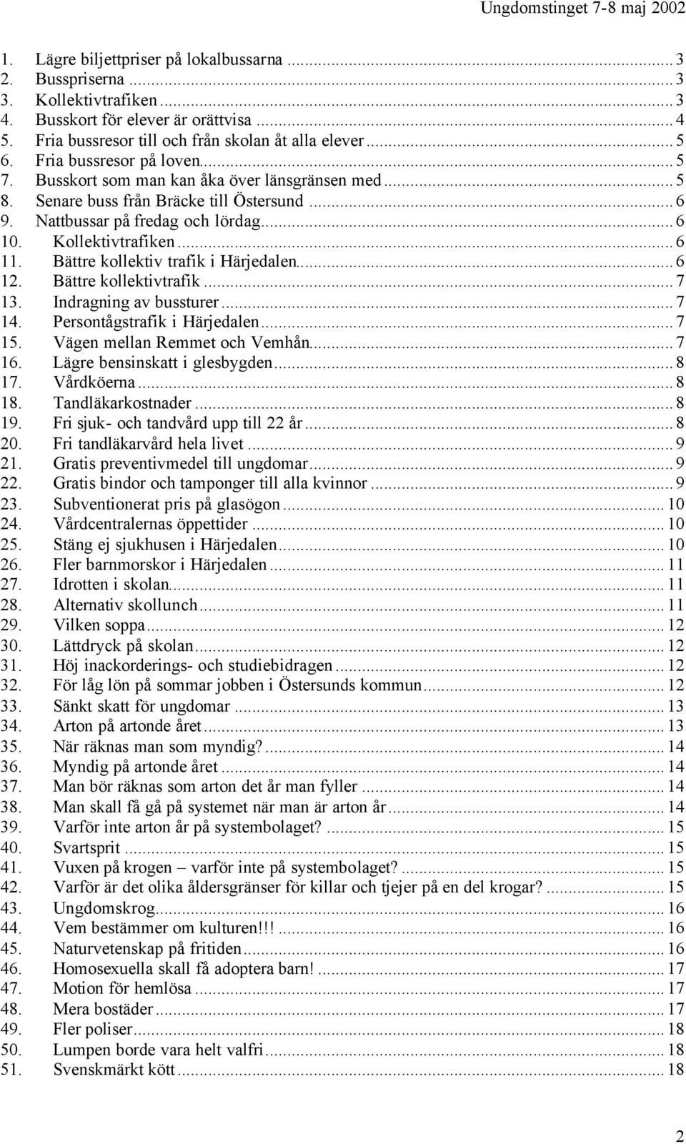 Bättre kollektiv trafik i Härjedalen...6 12. Bättre kollektivtrafik...7 13. Indragning av bussturer...7 14. Persontågstrafik i Härjedalen...7 15. Vägen mellan Remmet och Vemhån...7 16.