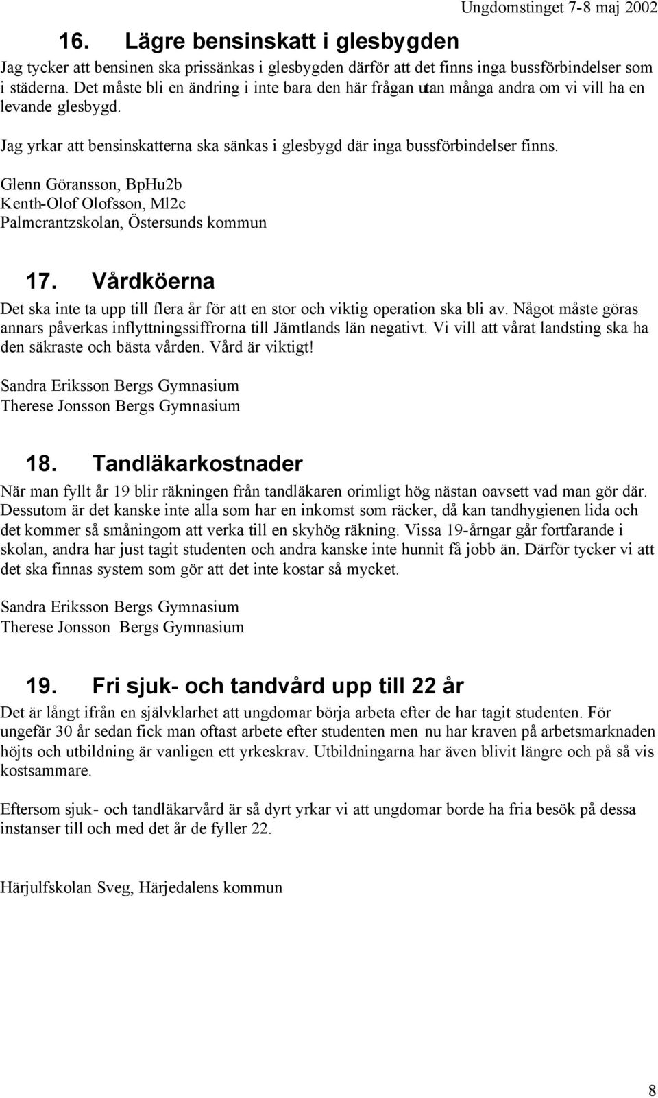 Glenn Göransson, BpHu2b Kenth-Olof Olofsson, Ml2c 17. Vårdköerna Det ska inte ta upp till flera år för att en stor och viktig operation ska bli av.