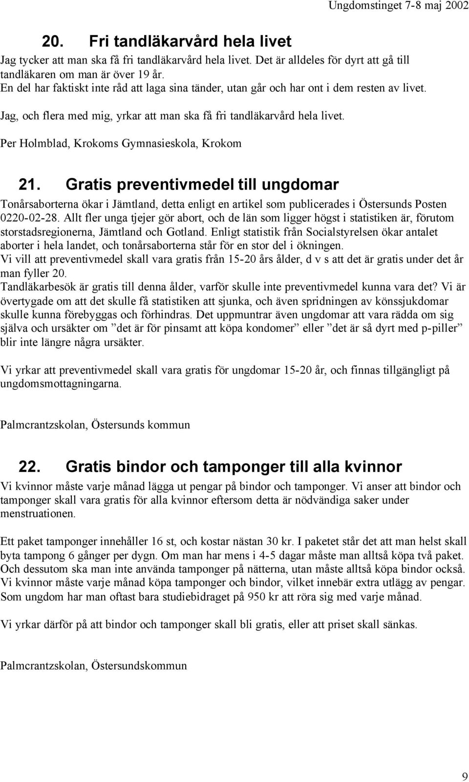 Per Holmblad, Krokoms Gymnasieskola, Krokom 21. Gratis preventivmedel till ungdomar Tonårsaborterna ökar i Jämtland, detta enligt en artikel som publicerades i Östersunds Posten 0220-02-28.