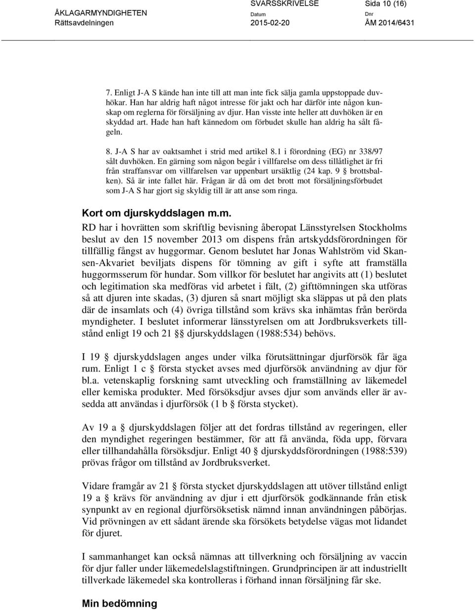 Hade han haft kännedom om förbudet skulle han aldrig ha sålt fågeln. 8. J-A S har av oaktsamhet i strid med artikel 8.1 i förordning (EG) nr 338/97 sålt duvhöken.