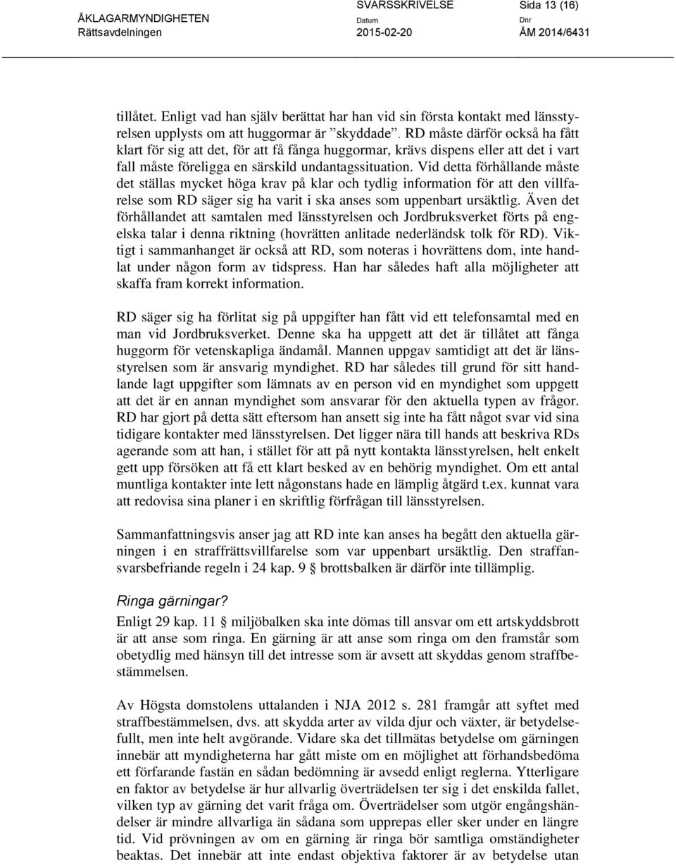 Vid detta förhållande måste det ställas mycket höga krav på klar och tydlig information för att den villfarelse som RD säger sig ha varit i ska anses som uppenbart ursäktlig.