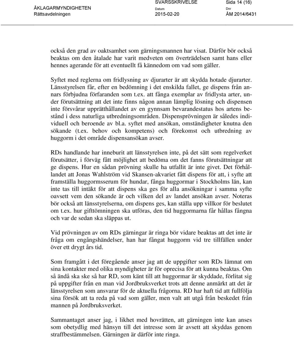 Syftet med reglerna om fridlysning av djurarter är att skydda hotade djurarter. Länsstyrelsen får, efter en bedömning i det enskilda fallet, ge dispens från annars förbjudna förfaranden som t.ex.