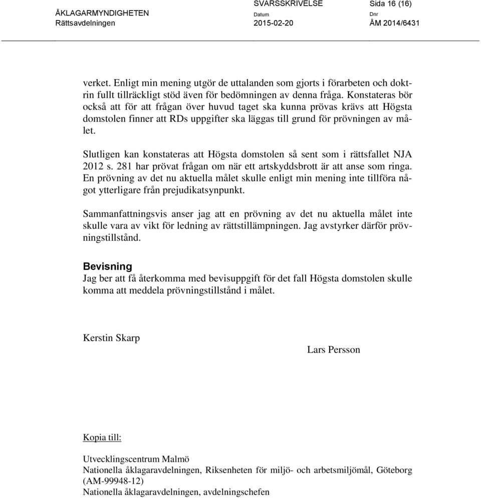 Slutligen kan konstateras att Högsta domstolen så sent som i rättsfallet NJA 2012 s. 281 har prövat frågan om när ett artskyddsbrott är att anse som ringa.