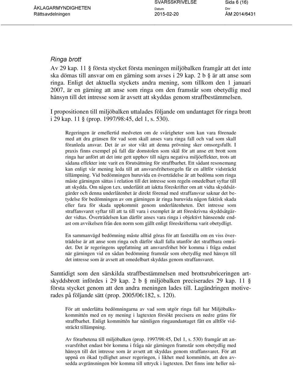 straffbestämmelsen. I propositionen till miljöbalken uttalades följande om undantaget för ringa brott i 29 kap. 11 (prop. 1997/98:45, del 1, s. 530).