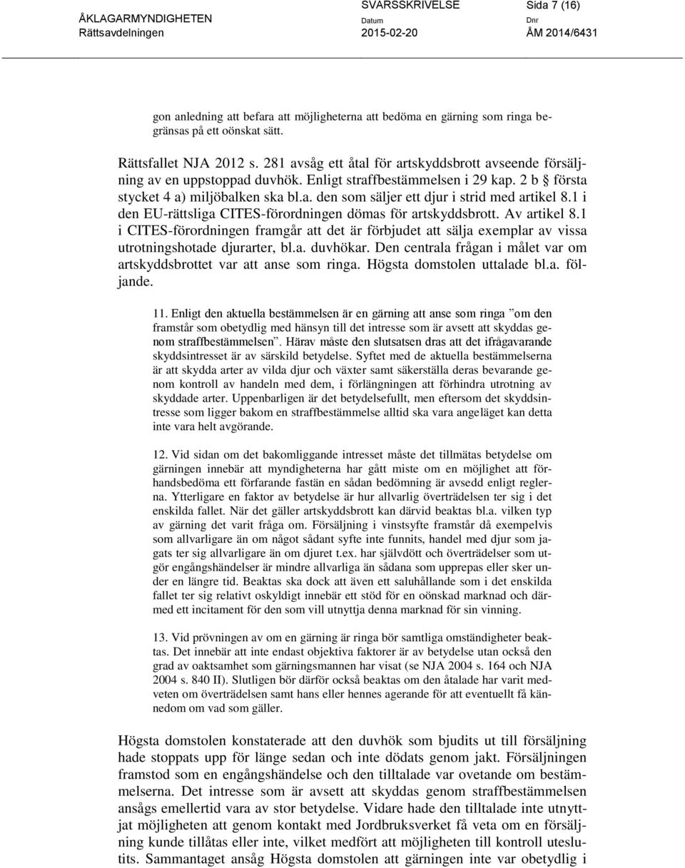 1 i den EU-rättsliga CITES-förordningen dömas för artskyddsbrott. Av artikel 8.1 i CITES-förordningen framgår att det är förbjudet att sälja exemplar av vissa utrotningshotade djurarter, bl.a. duvhökar.