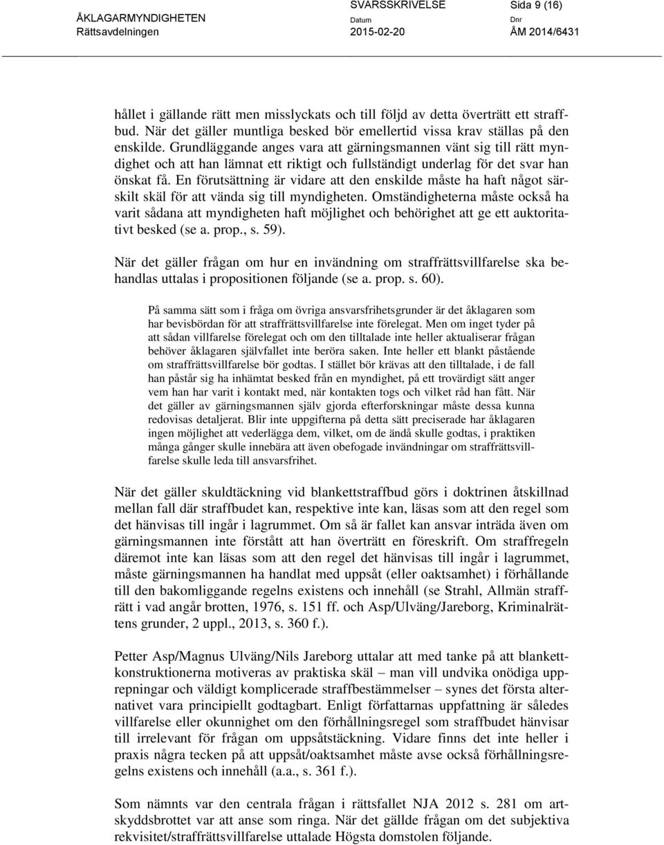 En förutsättning är vidare att den enskilde måste ha haft något särskilt skäl för att vända sig till myndigheten.