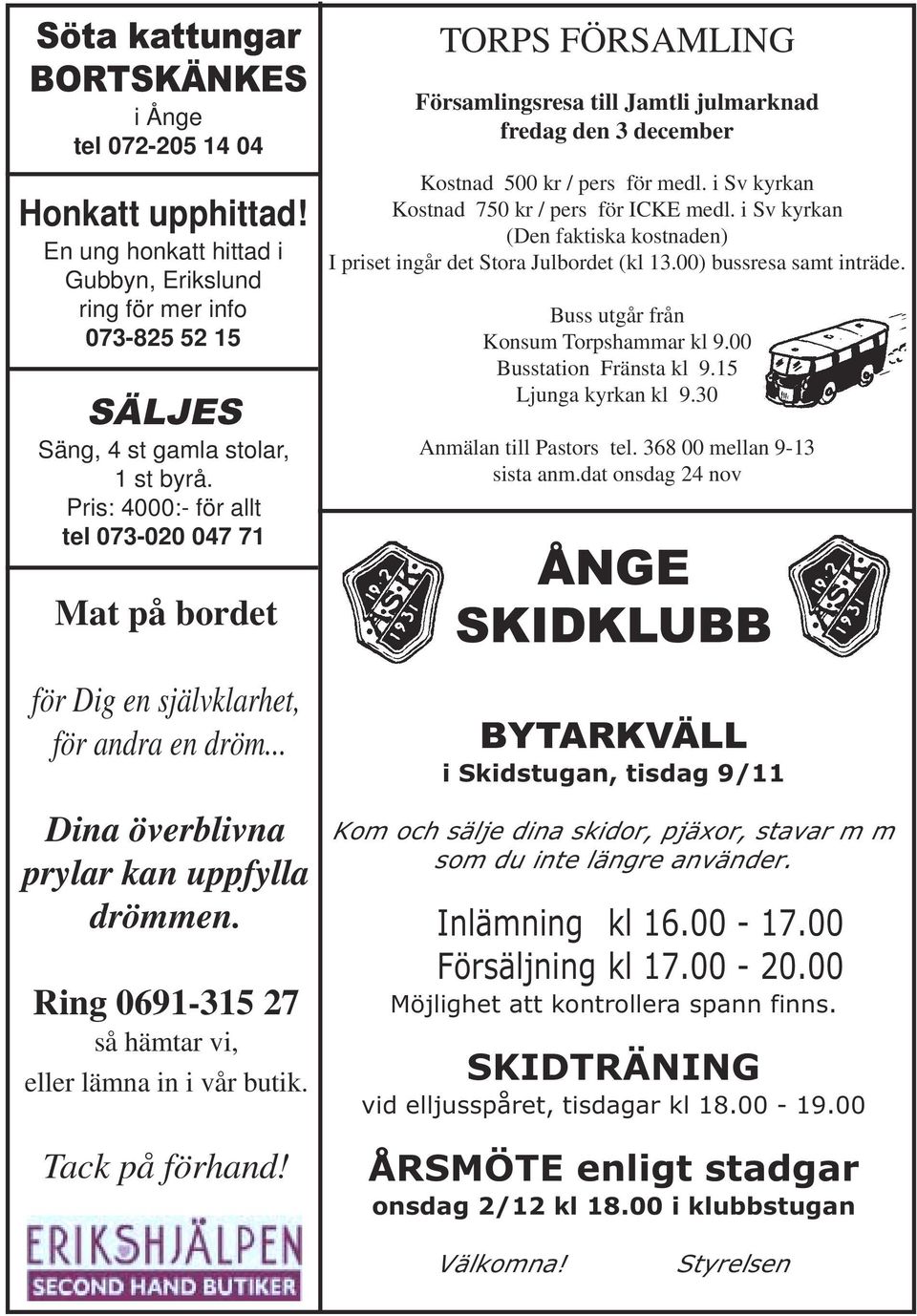 Ring 0691-315 27 så hämtar vi, eller lämna in i vår butik. Tack på förhand! TORPS FÖRSAMLING Församlingsresa till Jamtli julmarknad fredag den 3 december Kostnad 500 kr / pers för medl.