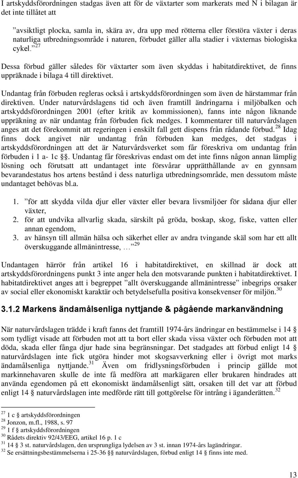 27 Dessa förbud gäller således för växtarter som även skyddas i habitatdirektivet, de finns uppräknade i bilaga 4 till direktivet.