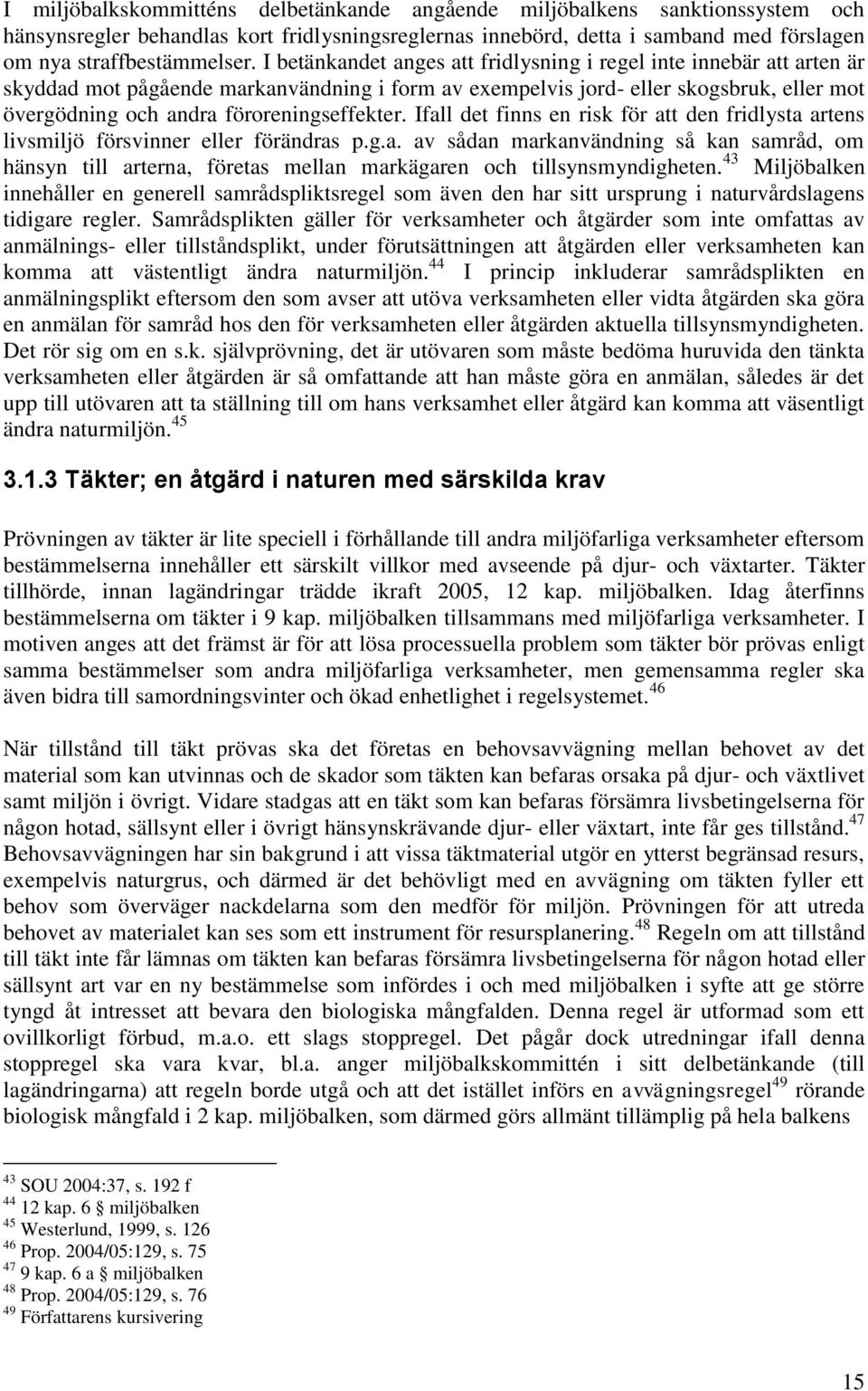 föroreningseffekter. Ifall det finns en risk för att den fridlysta artens livsmiljö försvinner eller förändras p.g.a. av sådan markanvändning så kan samråd, om hänsyn till arterna, företas mellan markägaren och tillsynsmyndigheten.