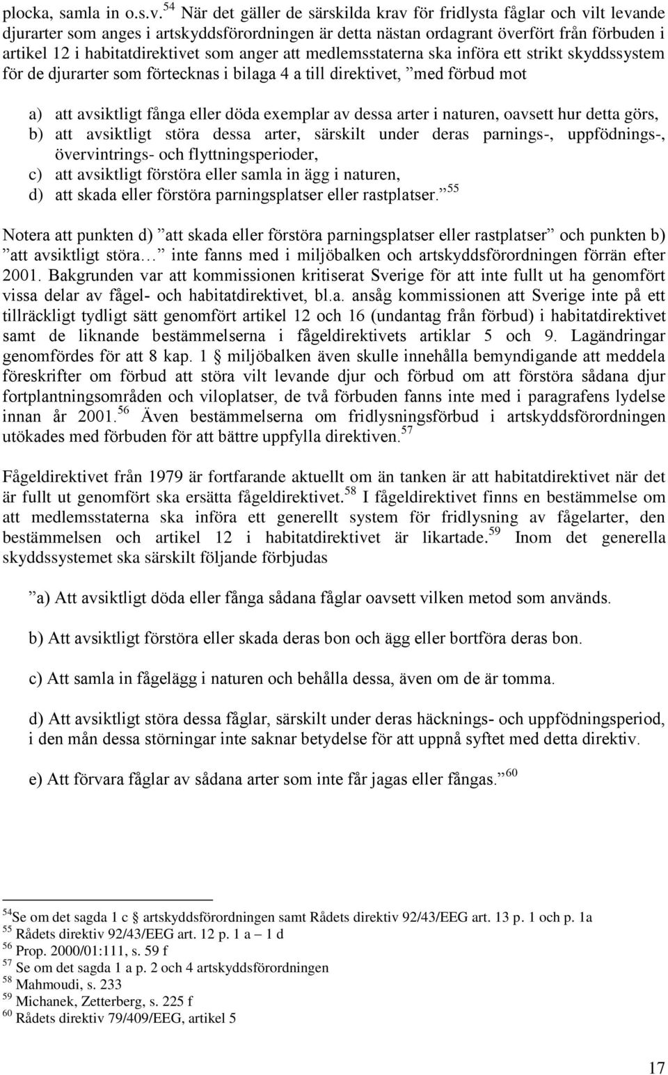 som anger att medlemsstaterna ska införa ett strikt skyddssystem för de djurarter som förtecknas i bilaga 4 a till direktivet, med förbud mot a) att avsiktligt fånga eller döda exemplar av dessa