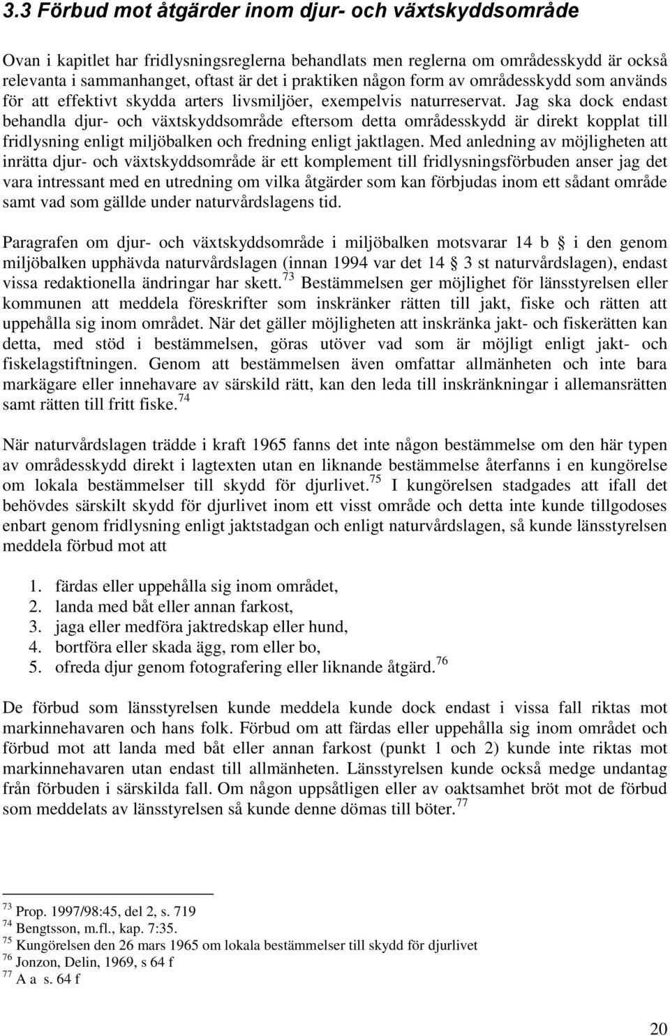 Jag ska dock endast behandla djur- och växtskyddsområde eftersom detta områdesskydd är direkt kopplat till fridlysning enligt miljöbalken och fredning enligt jaktlagen.