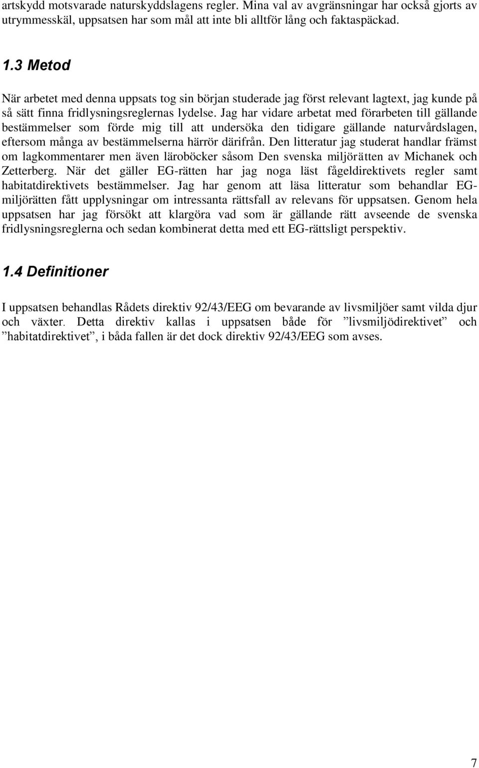 Jag har vidare arbetat med förarbeten till gällande bestämmelser som förde mig till att undersöka den tidigare gällande naturvårdslagen, eftersom många av bestämmelserna härrör därifrån.