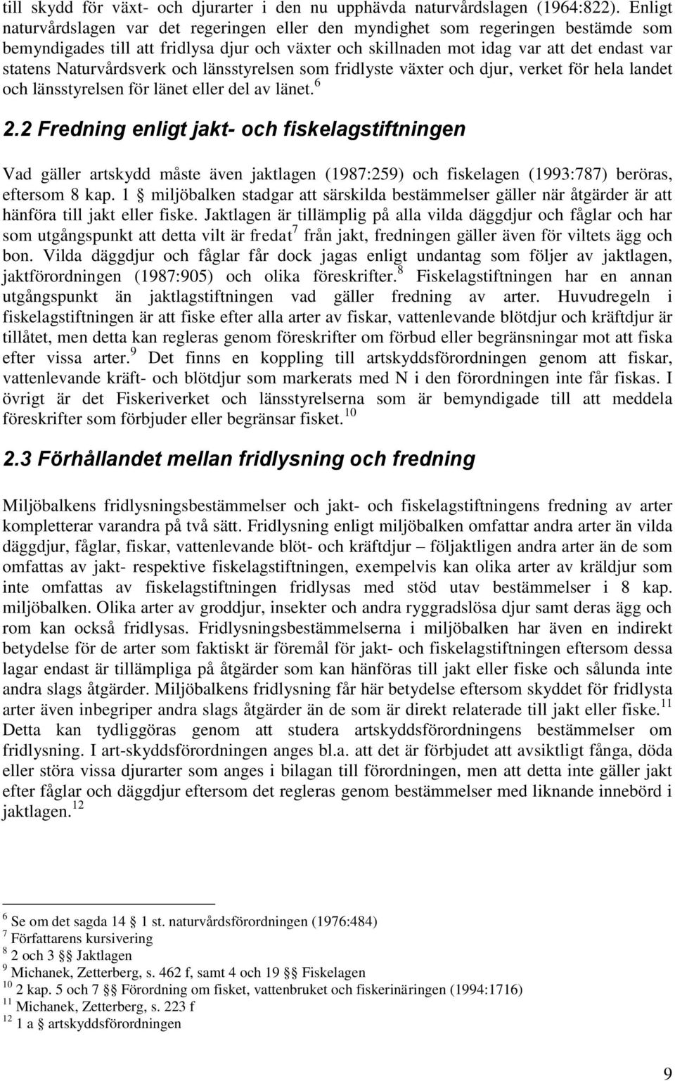 Naturvårdsverk och länsstyrelsen som fridlyste växter och djur, verket för hela landet och länsstyrelsen för länet eller del av länet. 6 2.