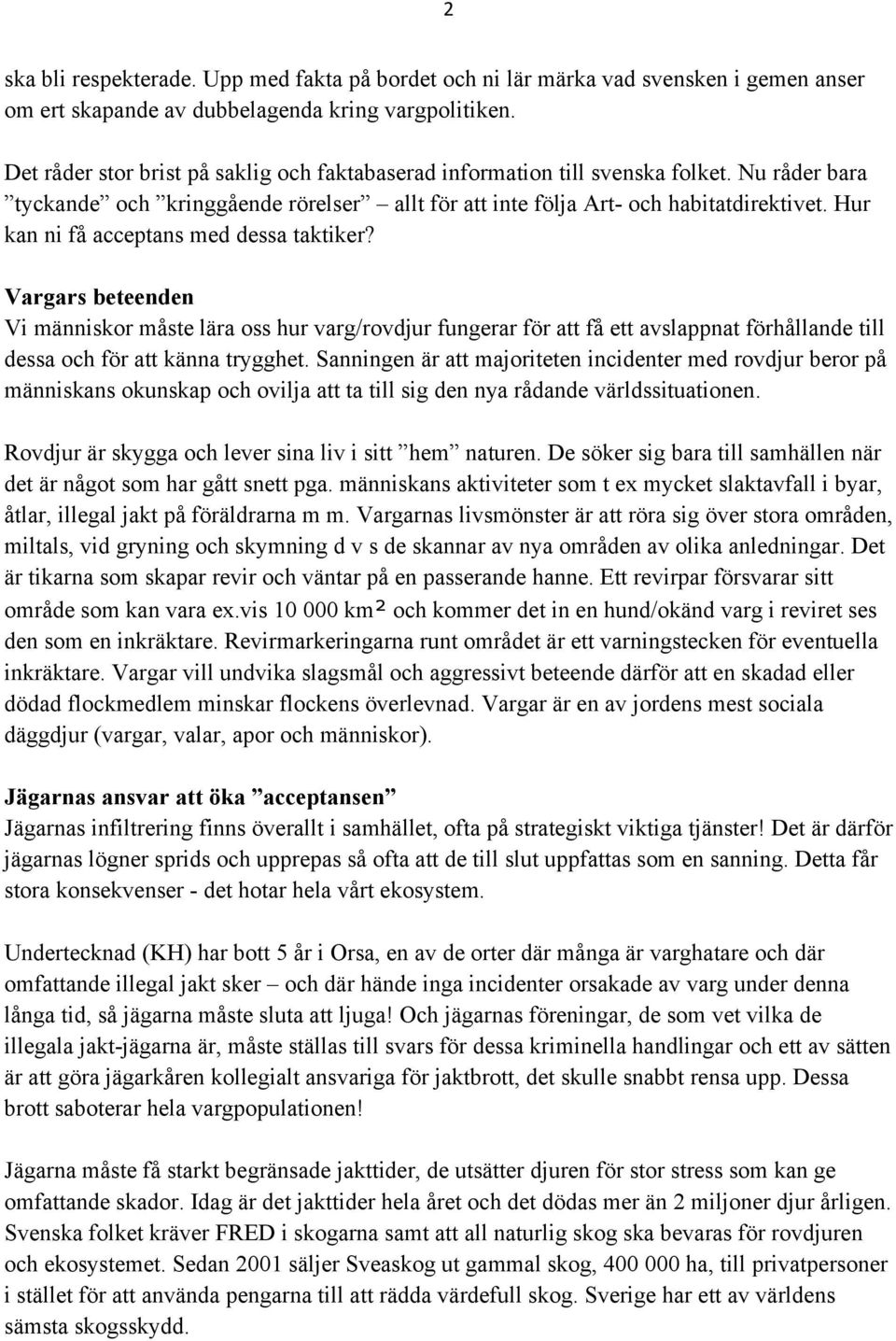 Hur kan ni få acceptans med dessa taktiker? Vargars beteenden Vi människor måste lära oss hur varg/rovdjur fungerar för att få ett avslappnat förhållande till dessa och för att känna trygghet.