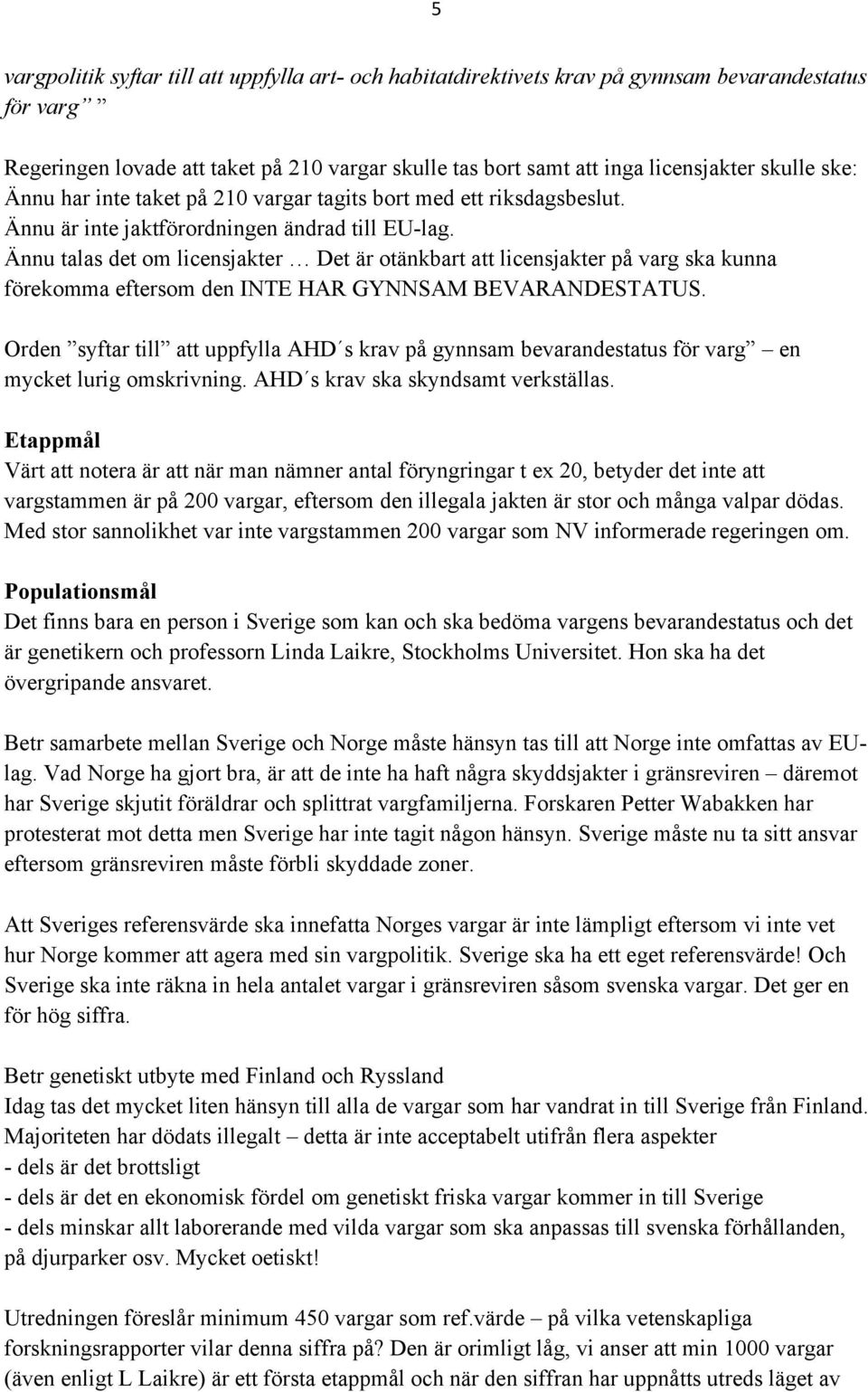 Ännu talas det om licensjakter Det är otänkbart att licensjakter på varg ska kunna förekomma eftersom den INTE HAR GYNNSAM BEVARANDESTATUS.