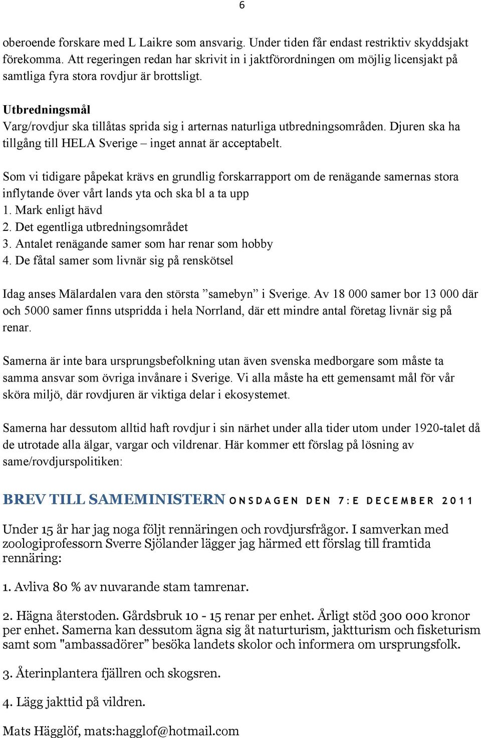 Utbredningsmål Varg/rovdjur ska tillåtas sprida sig i arternas naturliga utbredningsområden. Djuren ska ha tillgång till HELA Sverige inget annat är acceptabelt.