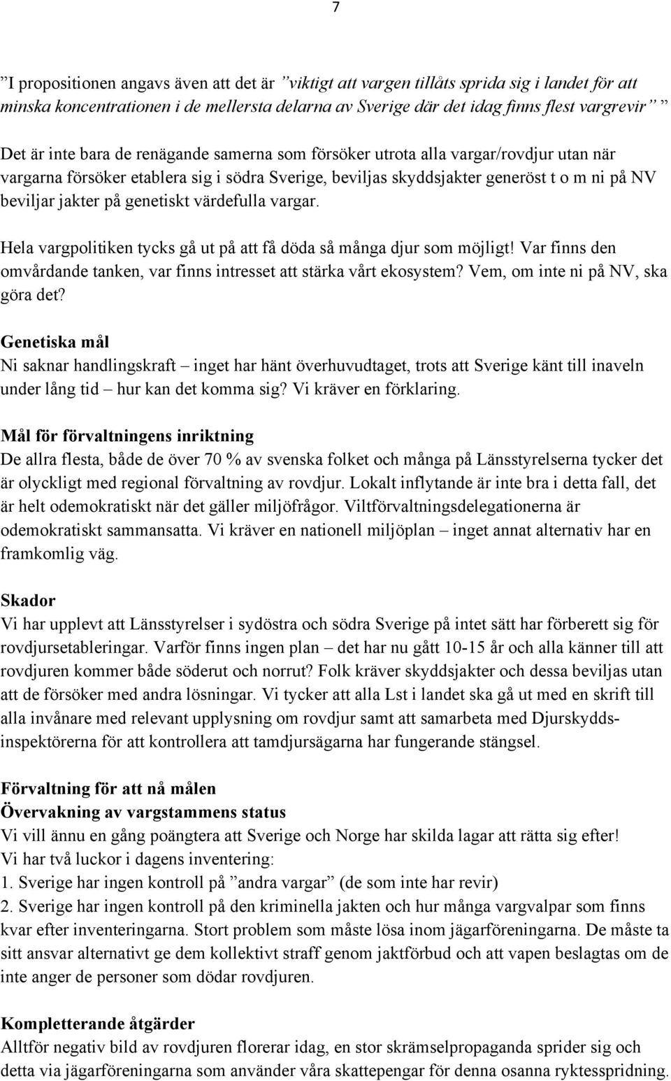 värdefulla vargar. Hela vargpolitiken tycks gå ut på att få döda så många djur som möjligt! Var finns den omvårdande tanken, var finns intresset att stärka vårt ekosystem?