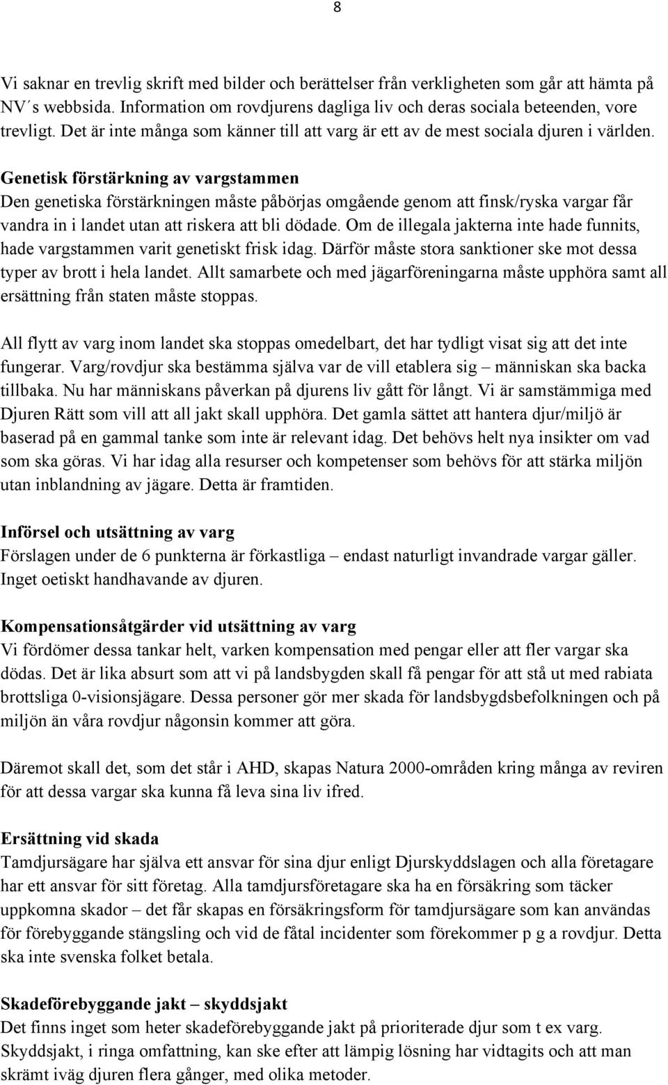 Genetisk förstärkning av vargstammen Den genetiska förstärkningen måste påbörjas omgående genom att finsk/ryska vargar får vandra in i landet utan att riskera att bli dödade.