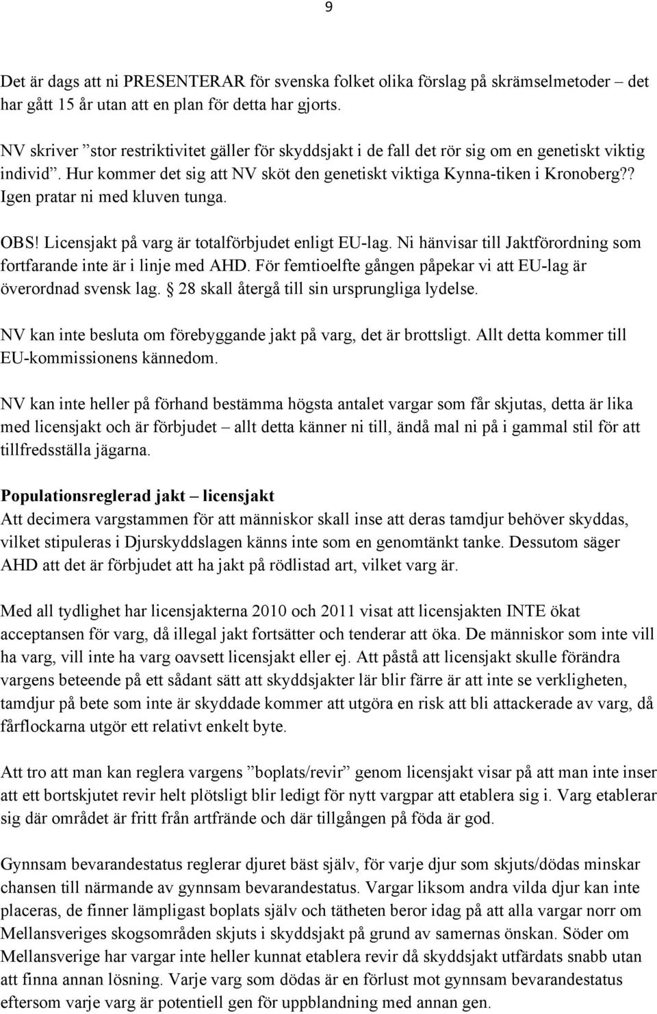 ? Igen pratar ni med kluven tunga. OBS! Licensjakt på varg är totalförbjudet enligt EU-lag. Ni hänvisar till Jaktförordning som fortfarande inte är i linje med AHD.