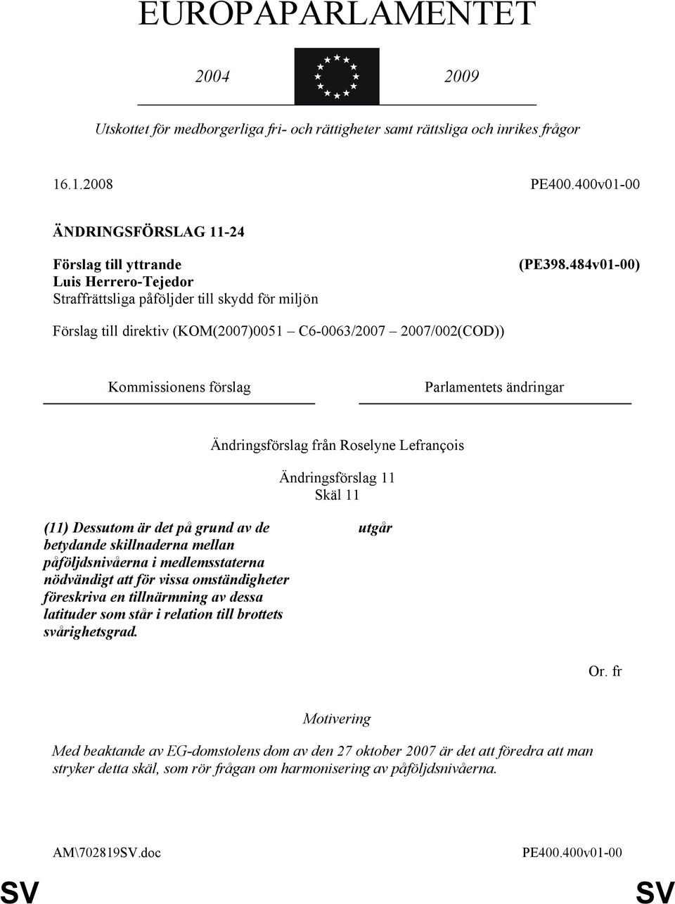 484v01-00) Förslag till direktiv (KOM(2007)0051 C6-0063/2007 2007/002(COD)) Kommissionens förslag Parlamentets ändringar Ändringsförslag 11 Skäl 11 (11) Dessutom är det på grund av de betydande