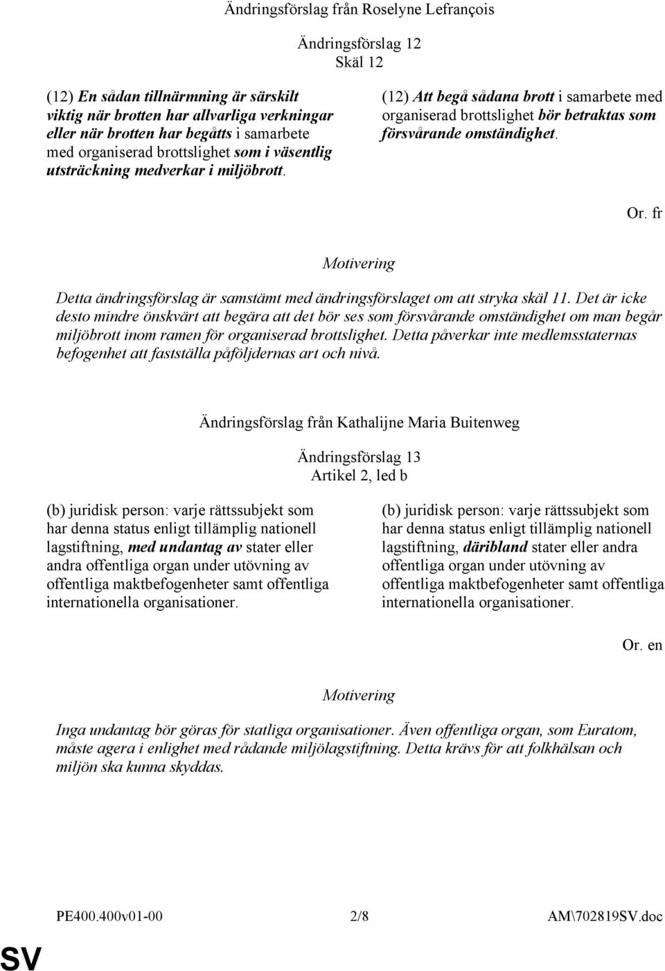 Detta ändringsförslag är samstämt med ändringsförslaget om att stryka skäl 11.