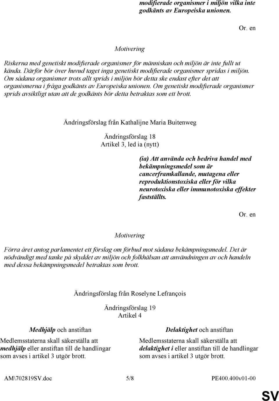 Om sådana organismer trots allt sprids i miljön bör detta ske endast efter det att organismerna i fråga godkänts av Europeiska unionen.