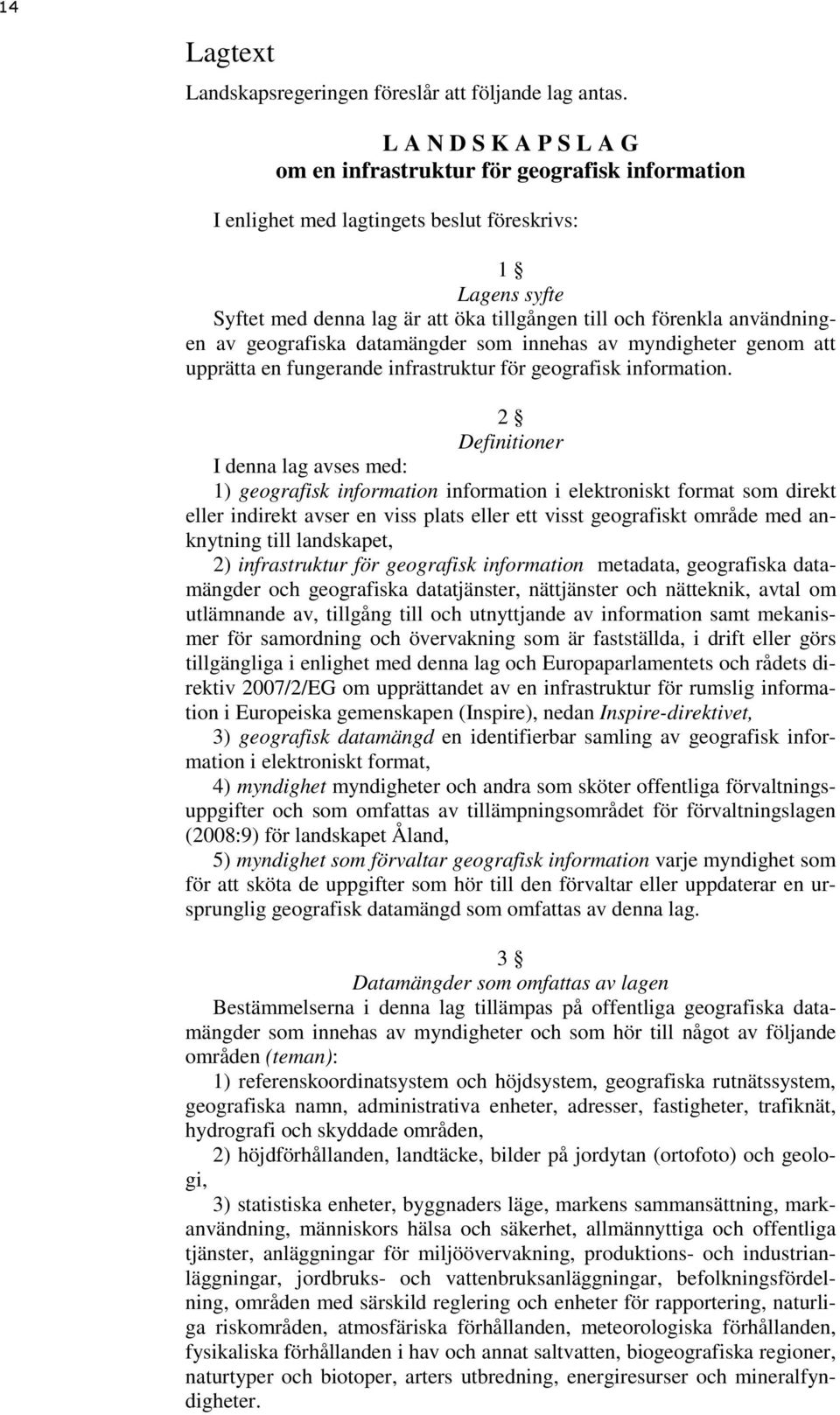 användningen av geografiska datamängder som innehas av myndigheter genom att upprätta en fungerande infrastruktur för geografisk information.