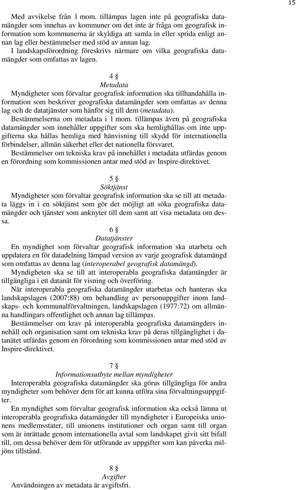 bestämmelser med stöd av annan lag. I landskapsförordning föreskrivs närmare om vilka geografiska datamängder som omfattas av lagen.