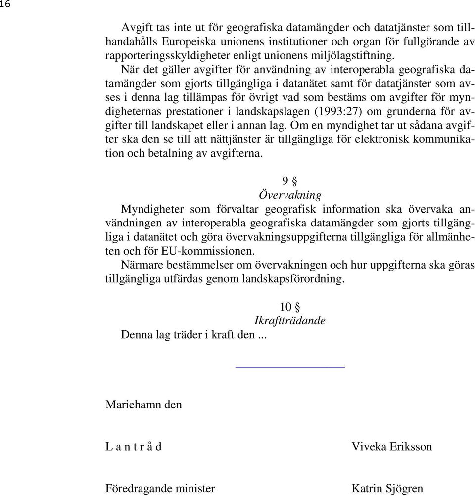 När det gäller avgifter för användning av interoperabla geografiska datamängder som gjorts tillgängliga i datanätet samt för datatjänster som avses i denna lag tillämpas för övrigt vad som bestäms om