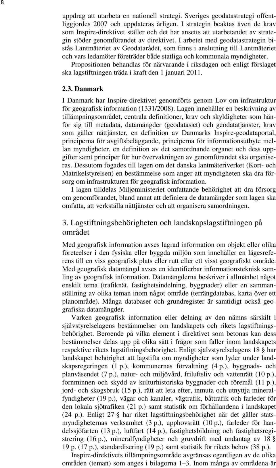 I arbetet med geodatastrategin bistås Lantmäteriet av Geodatarådet, som finns i anslutning till Lantmäteriet och vars ledamöter företräder både statliga och kommunala myndigheter.