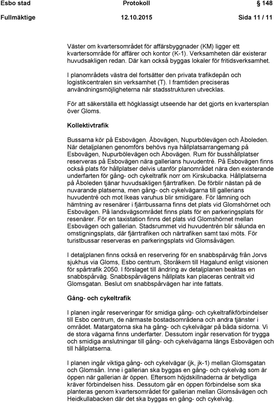 I framtiden preciseras användningsmöjligheterna när stadsstrukturen utvecklas. För att säkerställa ett högklassigt utseende har det gjorts en kvartersplan över Gloms.