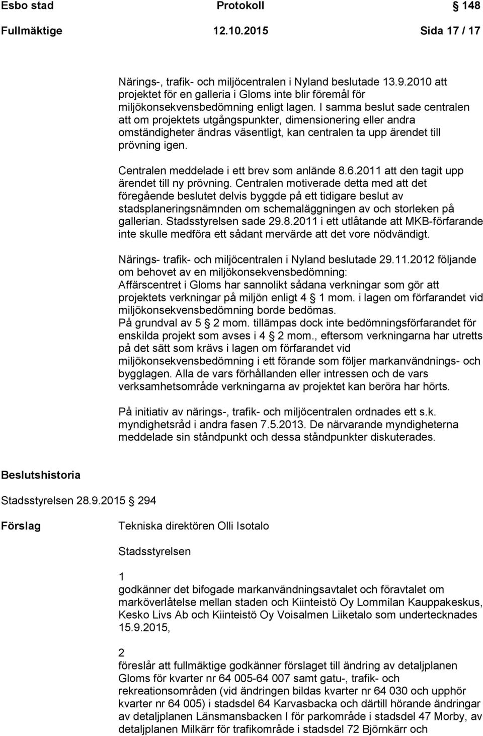 Centralen meddelade i ett brev som anlände 8.6.2011 att den tagit upp ärendet till ny prövning.