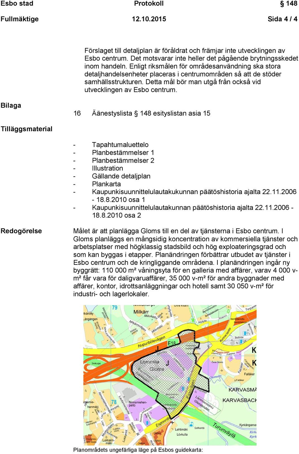 Bilaga 16 Äänestyslista 148 esityslistan asia 15 Tilläggsmaterial - Tapahtumaluettelo - Planbestämmelser 1 - Planbestämmelser 2 - Illustration - Gällande detaljplan - Plankarta -