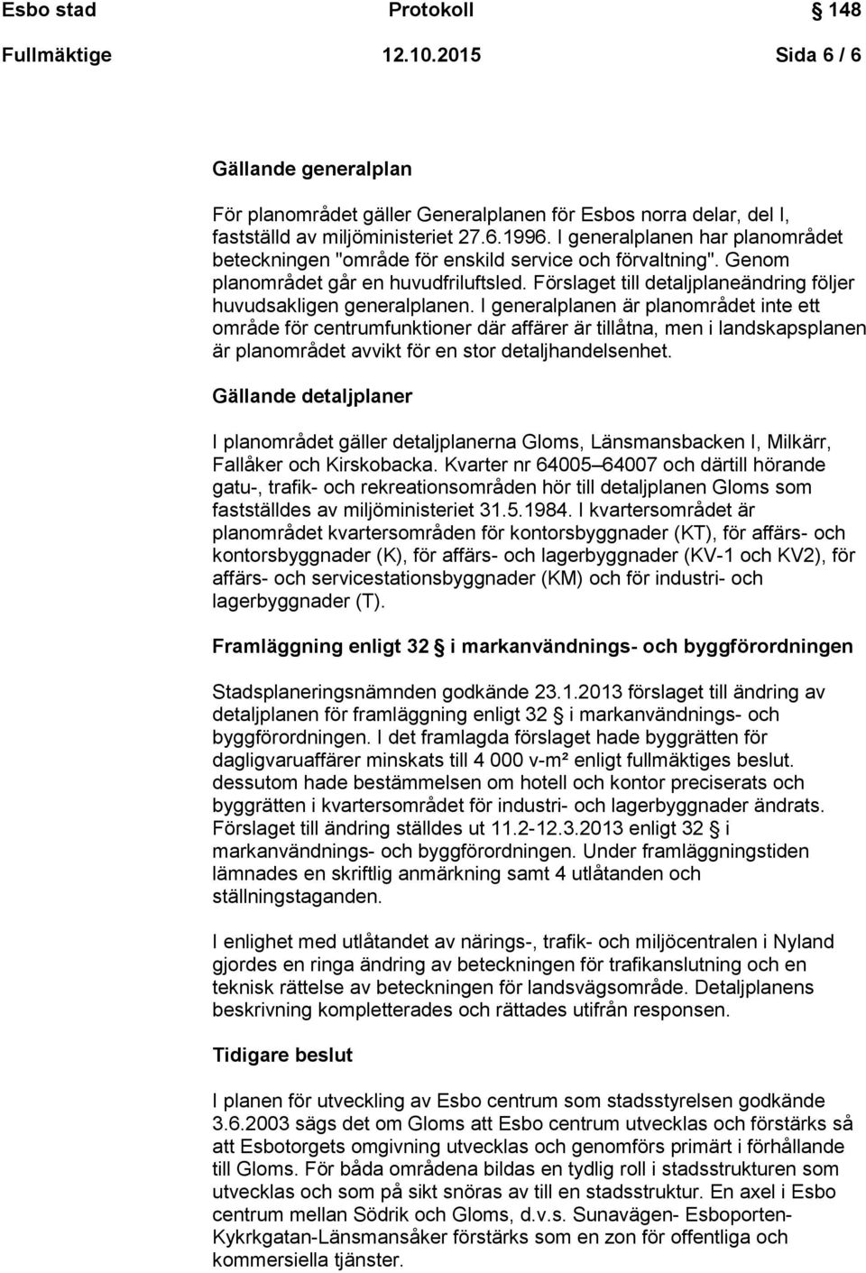 Förslaget till detaljplaneändring följer huvudsakligen generalplanen.