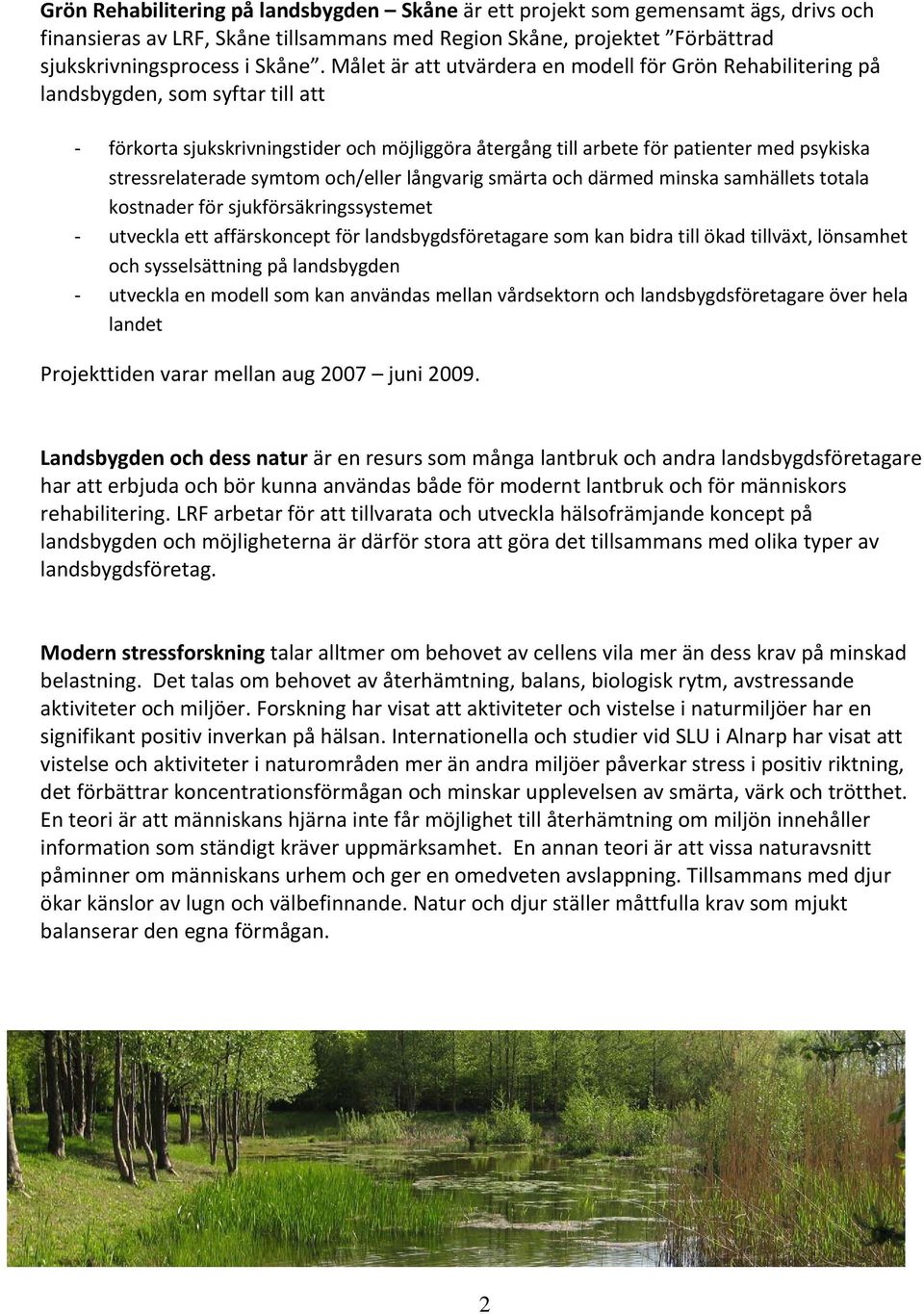 stressrelaterade symtom och/eller långvarig smärta och därmed minska samhällets totala kostnader för sjukförsäkringssystemet utveckla ett affärskoncept för landsbygdsföretagare som kan bidra till