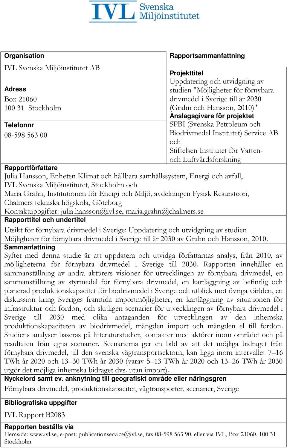 Vattenoch Luftvårdsforskning Rapportförfattare Julia Hansson, Enheten Klimat och hållbara samhällssystem, Energi och avfall, IVL Svenska Miljöinstitutet, Stockholm och Maria Grahn, Institutionen för