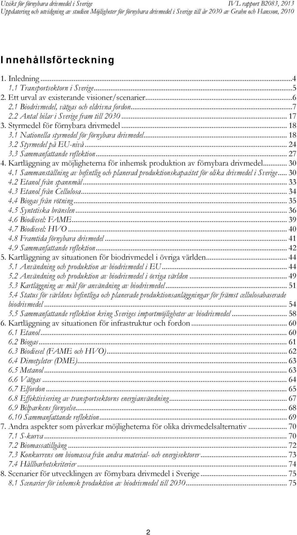 3 Sammanfattande reflektion... 27 4. Kartläggning av möjligheterna för inhemsk produktion av förnybara drivmedel... 30 4.