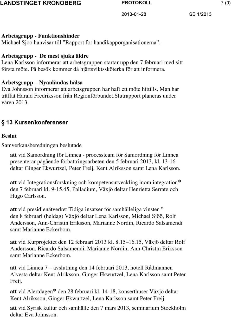 Arbetsgrupp Nyanländas hälsa Eva Johnsson informerar att arbetsgruppen har haft ett möte hittills. Man har träffat Harald Fredriksson från Regionförbundet.Slutrapport planeras under våren 2013.