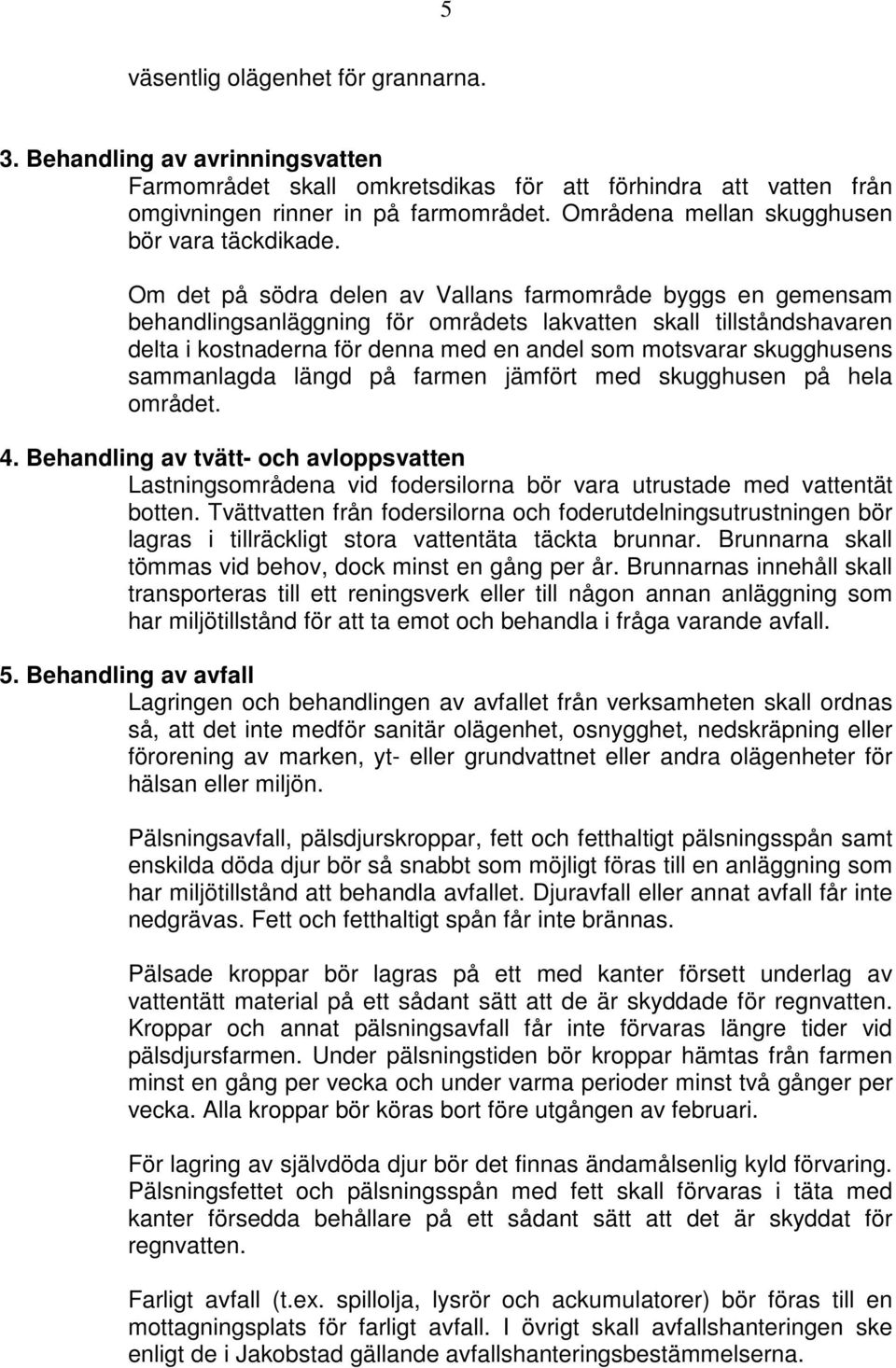 Om det på södra delen av Vallans farmområde byggs en gemensam behandlingsanläggning för områdets lakvatten skall tillståndshavaren delta i kostnaderna för denna med en andel som motsvarar skugghusens