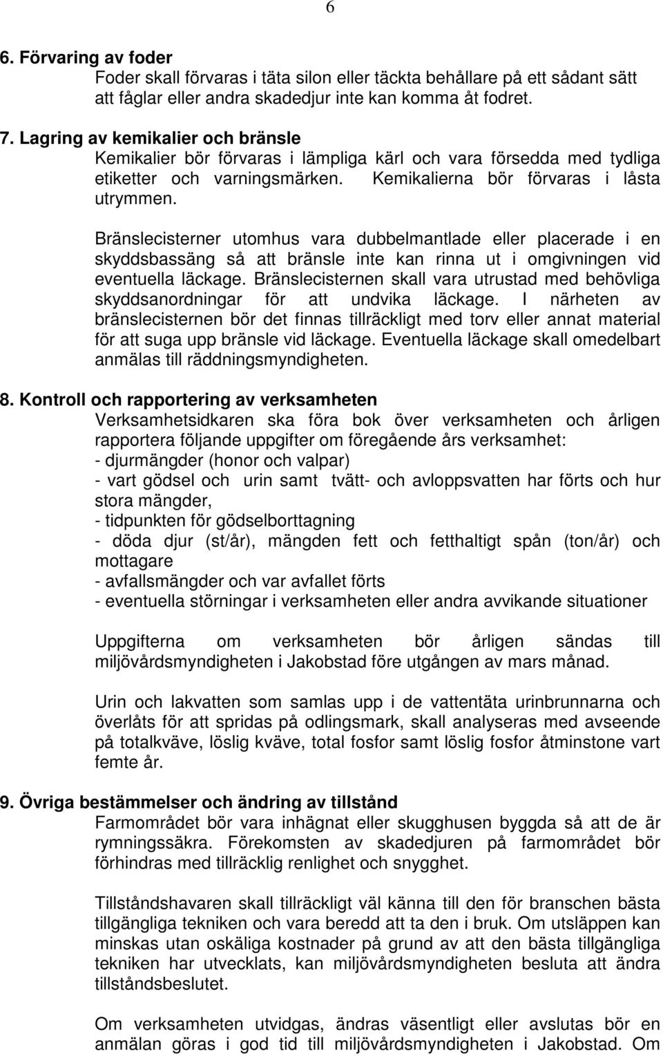 Bränslecisterner utomhus vara dubbelmantlade eller placerade i en skyddsbassäng så att bränsle inte kan rinna ut i omgivningen vid eventuella läckage.