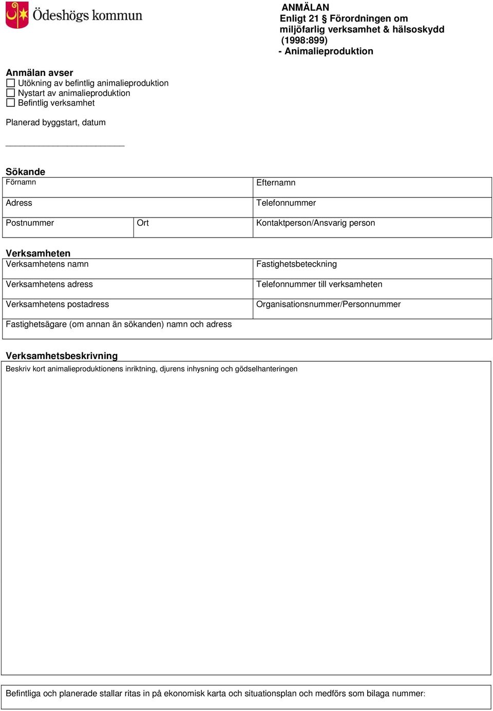 Verksamhetens postadress Fastighetsbeteckning Telefonnummer till verksamheten Organisationsnummer/Personnummer Fastighetsägare (om annan än sökanden) namn och adress Verksamhetsbeskrivning