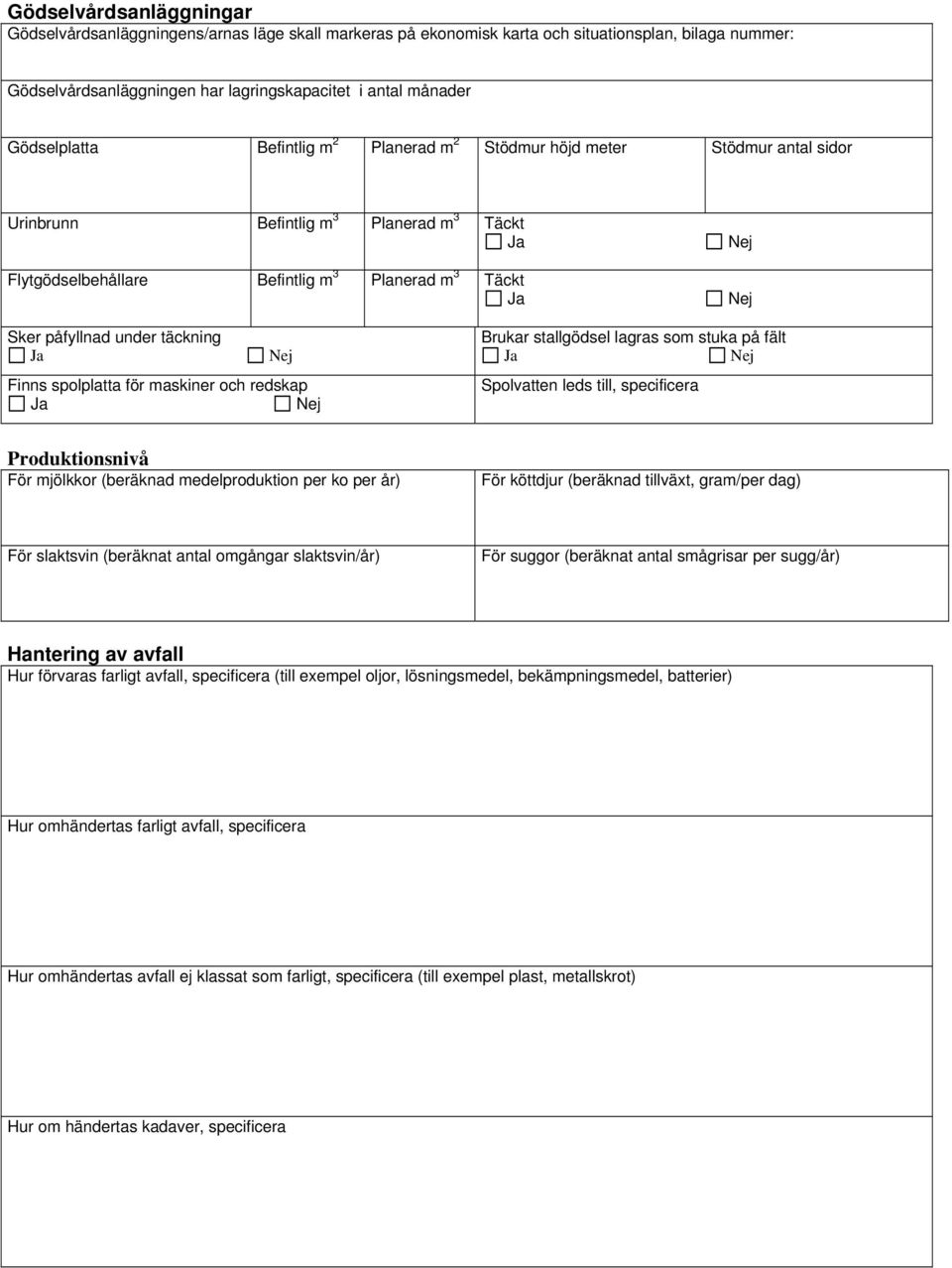 täckning Finns spolplatta för maskiner och redskap Brukar stallgödsel lagras som stuka på fält Spolvatten leds till, specificera Produktionsnivå För mjölkkor (beräknad medelproduktion per ko per år)