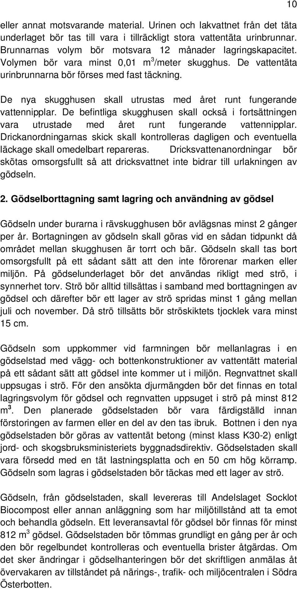 De nya skugghusen skall utrustas med året runt fungerande vattennipplar. De befintliga skugghusen skall också i fortsättningen vara utrustade med året runt fungerande vattennipplar.