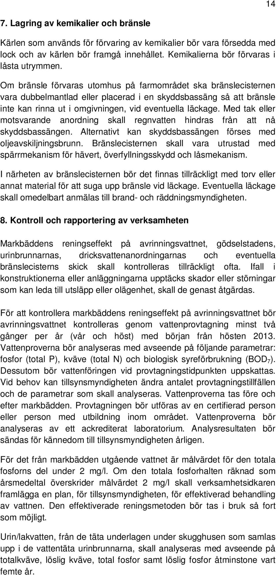 Med tak eller motsvarande anordning skall regnvatten hindras från att nå skyddsbassängen. Alternativt kan skyddsbassängen förses med oljeavskiljningsbrunn.