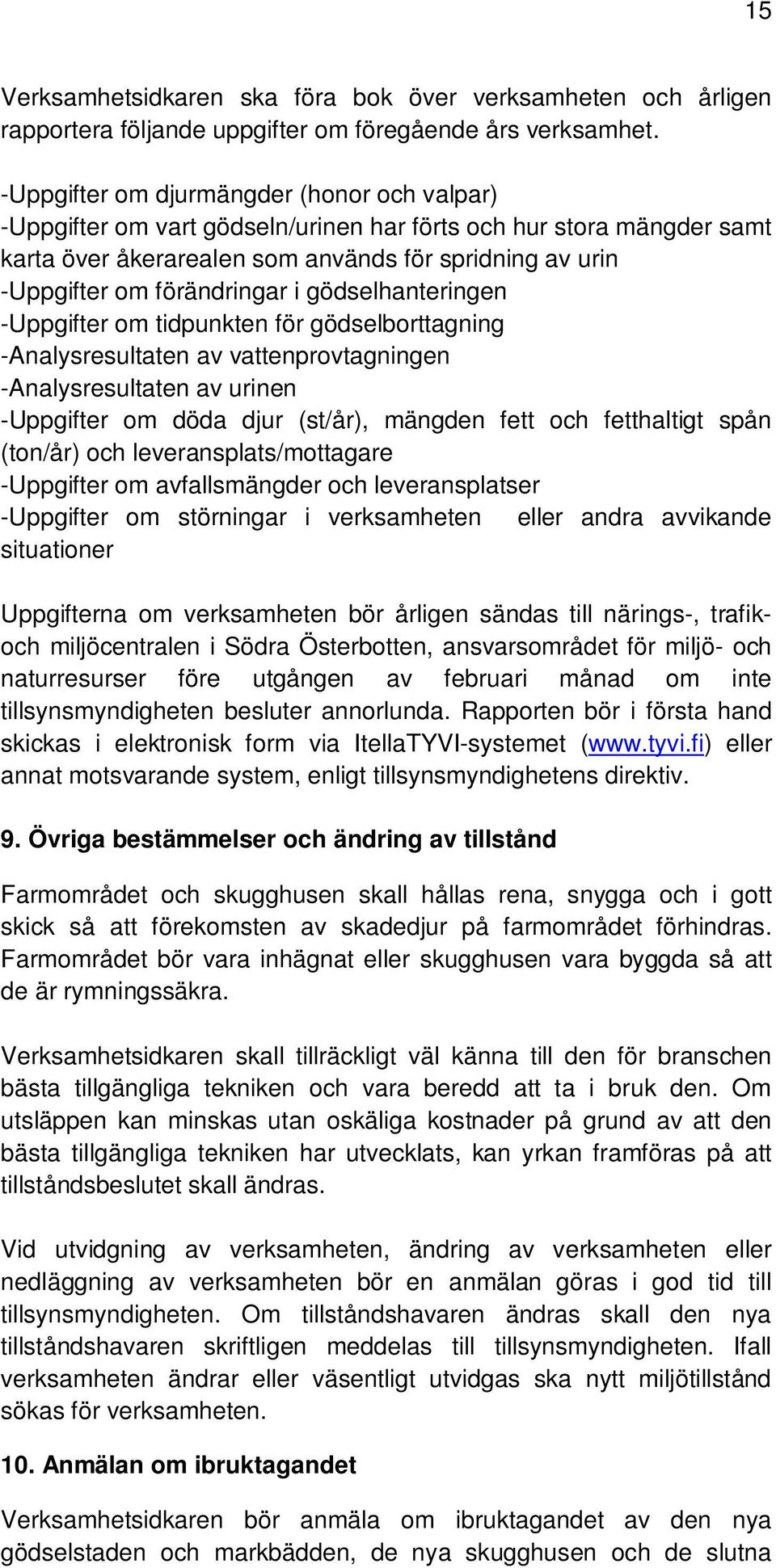 i gödselhanteringen -Uppgifter om tidpunkten för gödselborttagning -Analysresultaten av vattenprovtagningen -Analysresultaten av urinen -Uppgifter om döda djur (st/år), mängden fett och fetthaltigt