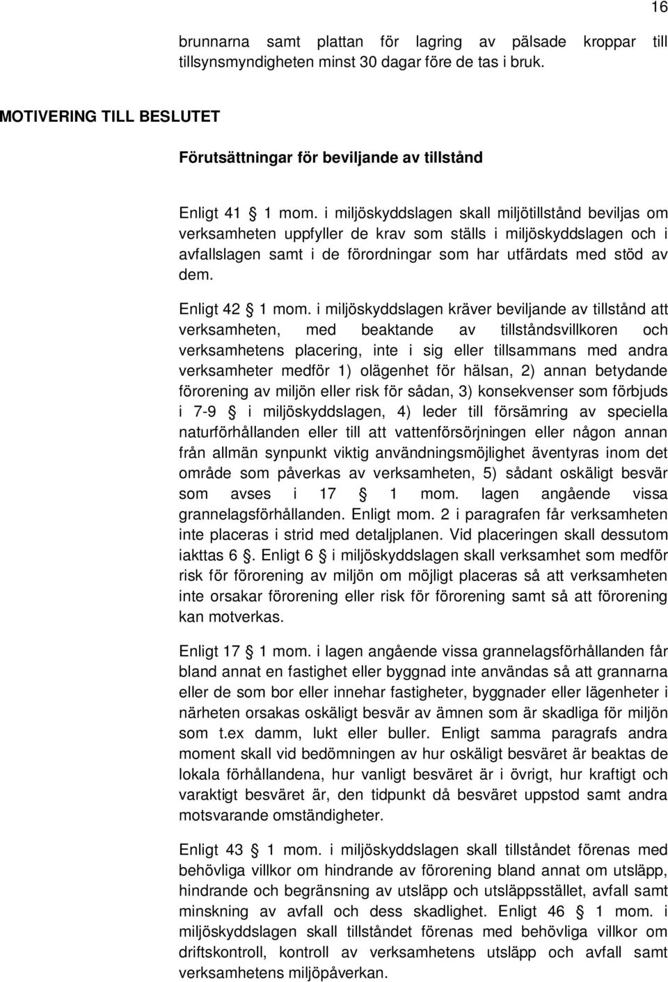 i miljöskyddslagen skall miljötillstånd beviljas om verksamheten uppfyller de krav som ställs i miljöskyddslagen och i avfallslagen samt i de förordningar som har utfärdats med stöd av dem.