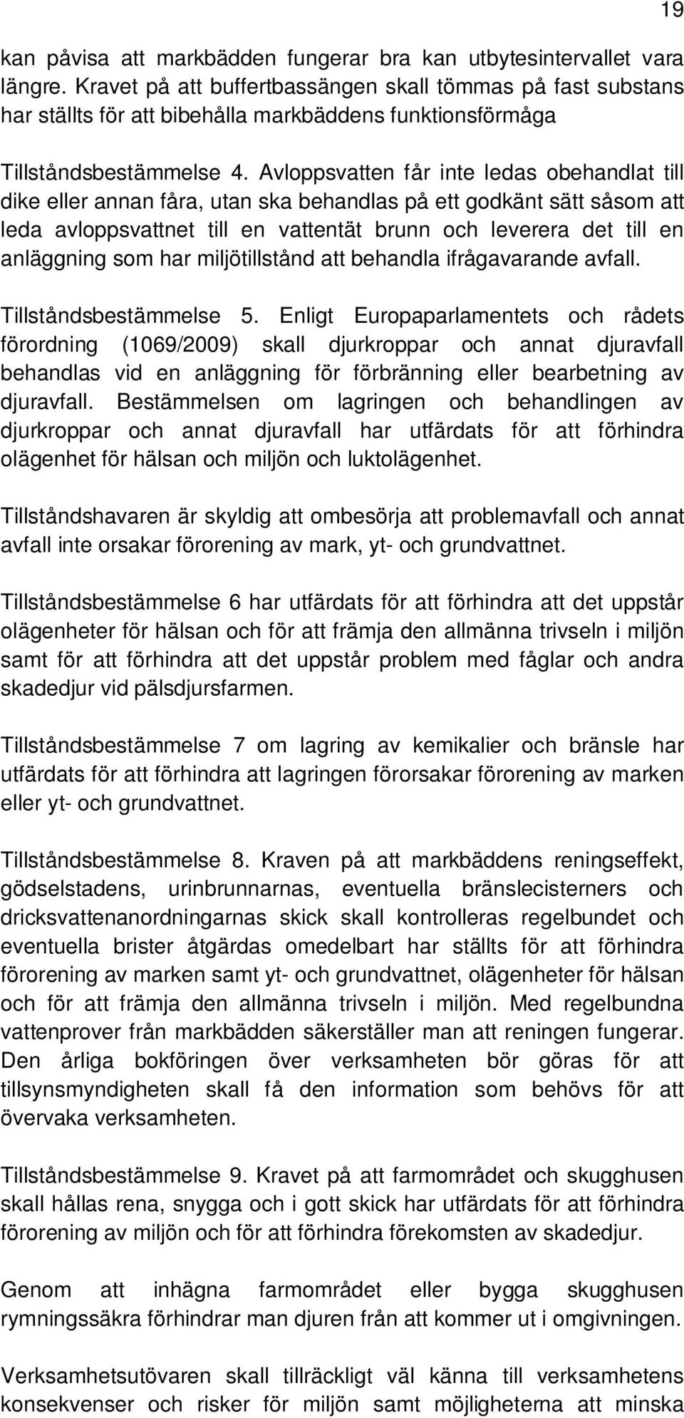 Avloppsvatten får inte ledas obehandlat till dike eller annan fåra, utan ska behandlas på ett godkänt sätt såsom att leda avloppsvattnet till en vattentät brunn och leverera det till en anläggning