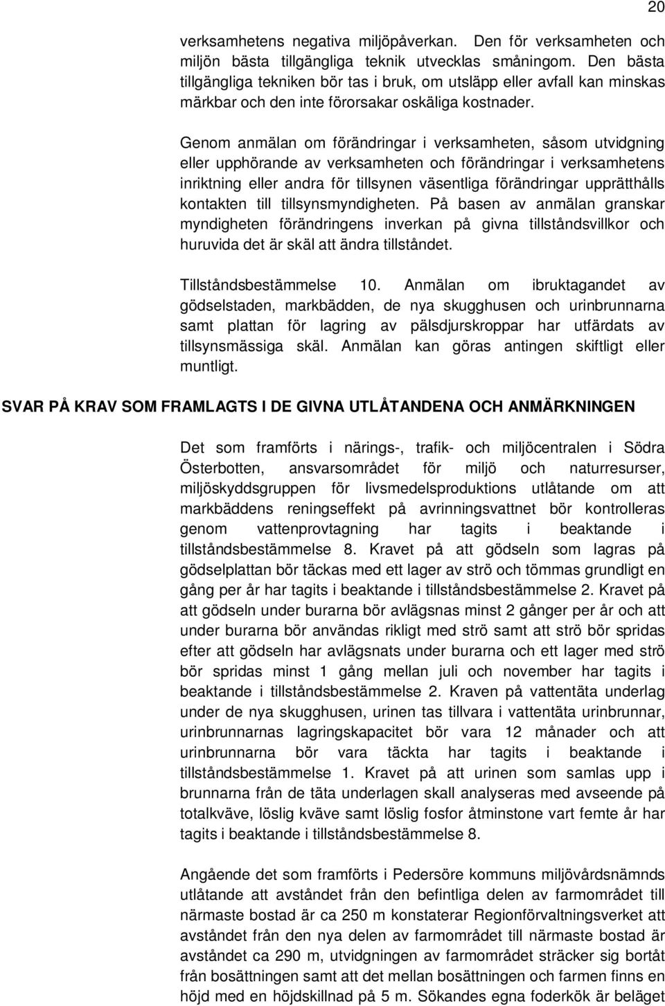 Genom anmälan om förändringar i verksamheten, såsom utvidgning eller upphörande av verksamheten och förändringar i verksamhetens inriktning eller andra för tillsynen väsentliga förändringar