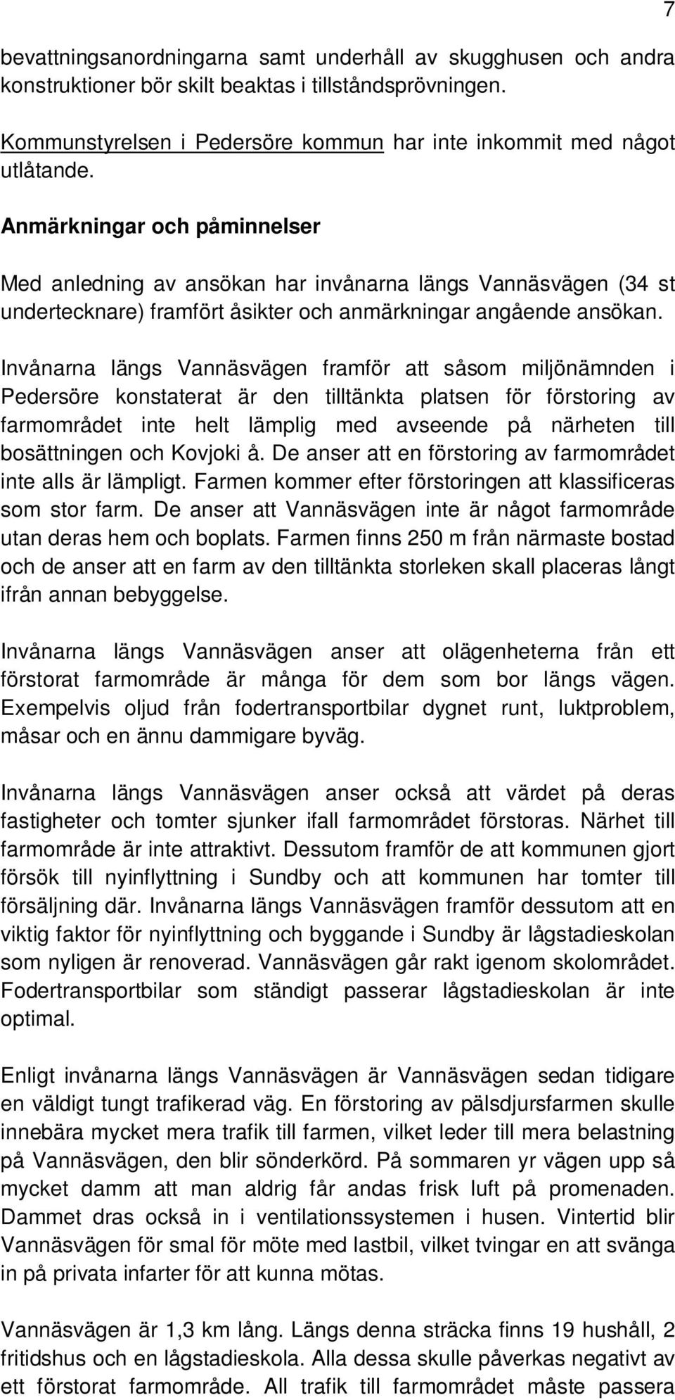 Invånarna längs Vannäsvägen framför att såsom miljönämnden i Pedersöre konstaterat är den tilltänkta platsen för förstoring av farmområdet inte helt lämplig med avseende på närheten till bosättningen