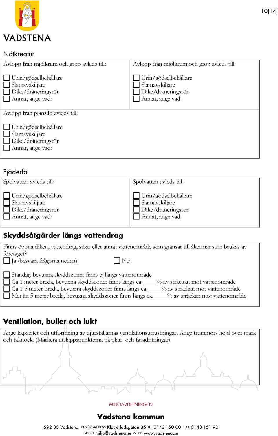 Urin/gödselbehållare Slamavskiljare Dike/dräneringsrör Annat, ange vad: Spolvatten avleds till: Urin/gödselbehållare Slamavskiljare Dike/dräneringsrör Annat, ange vad: Skyddsåtgärder längs vattendrag